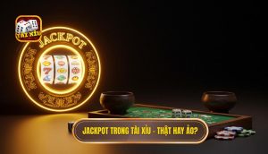 Jackpot trong Tài Xỉu – Thật Hay Ảo? | Phân Tích Chuyên Sâu 2024 1 Jackpot trong Tài Xỉu – thật hay ảo_