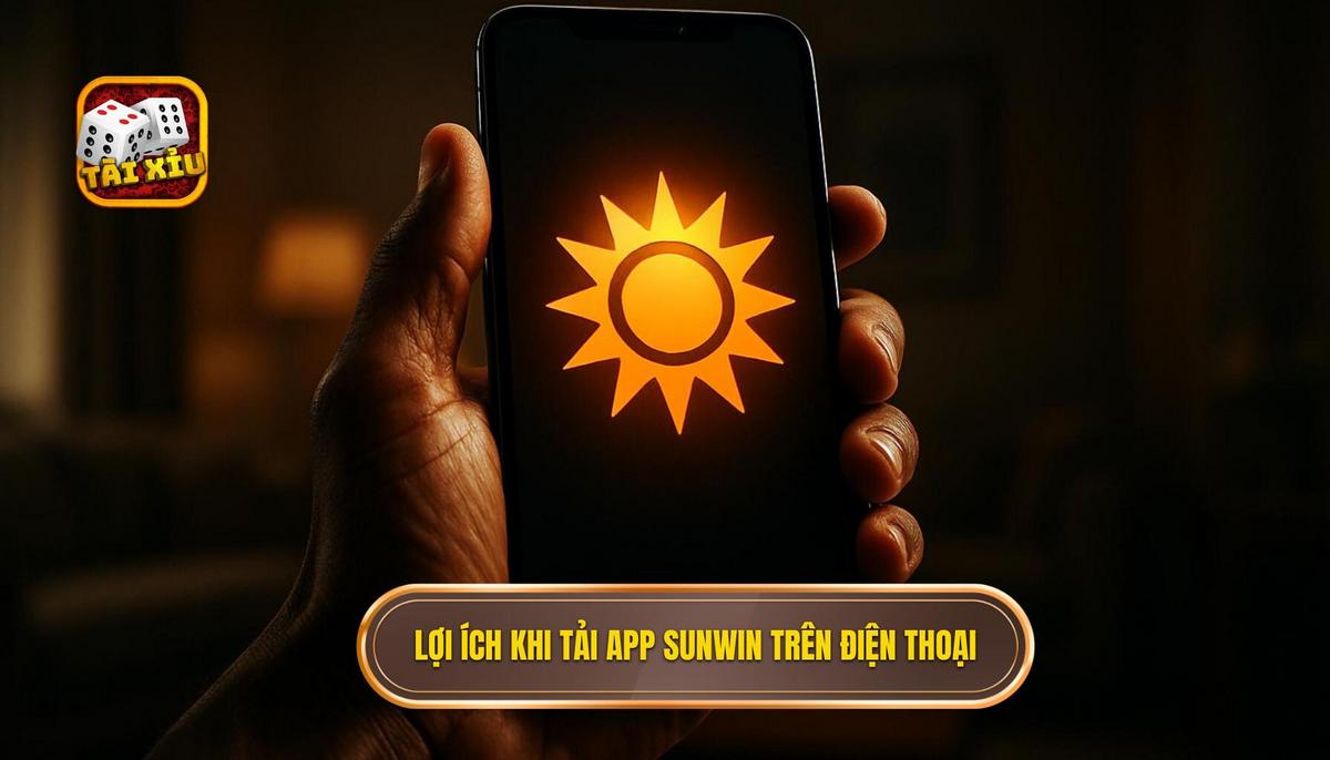 Tại sao người chơi nên ưu tiên tải app tài xỉu Sunwin về điện thoại