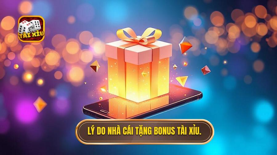 2. Lý do nhà cái tặng bonus tài xỉu.