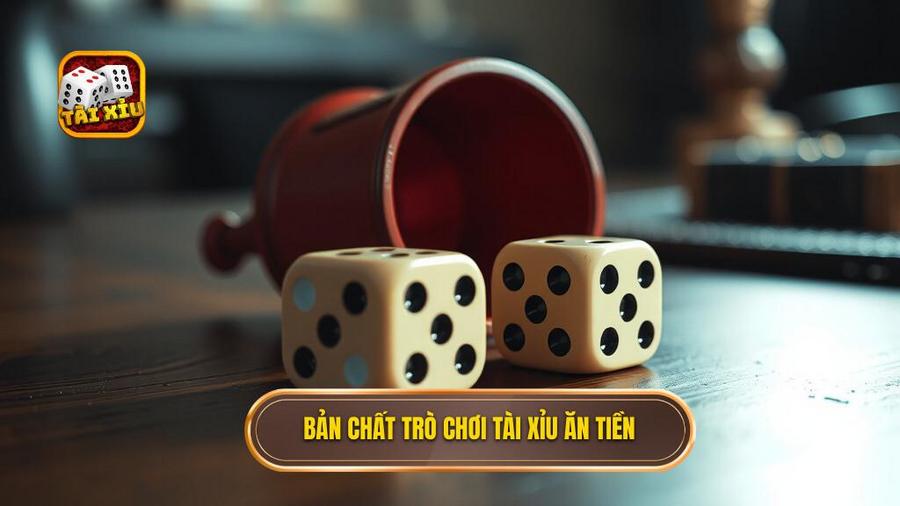 Hiểu đúng về bản chất của tài xỉu ăn tiền