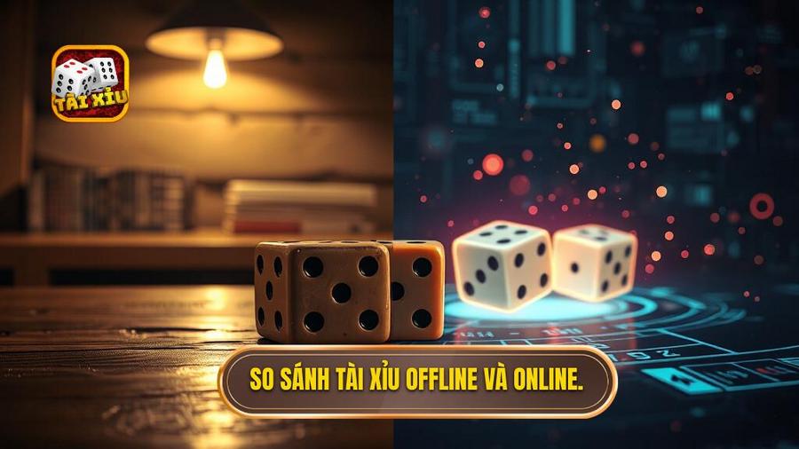 So sánh Tài xỉu Offline và Tài xỉu Online