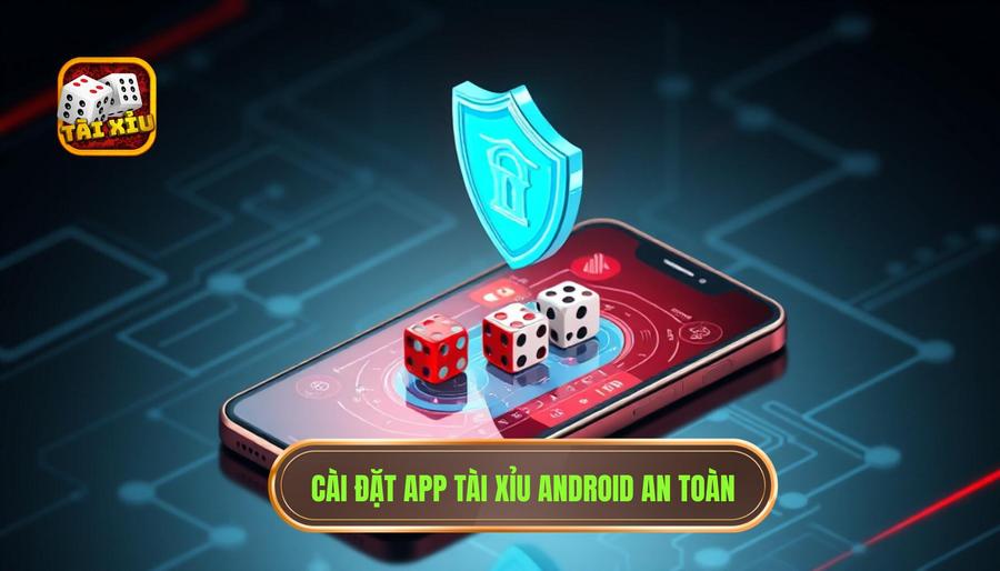 Cài đặt app tài xỉu Android an toàn