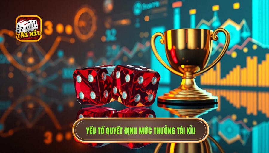 Yếu tố quyết định mức thưởng tài xỉu